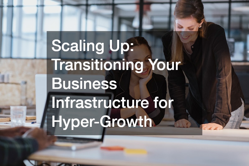 Scaling Up: Transitioning Your Business Infrastructure for Hyper-Growth