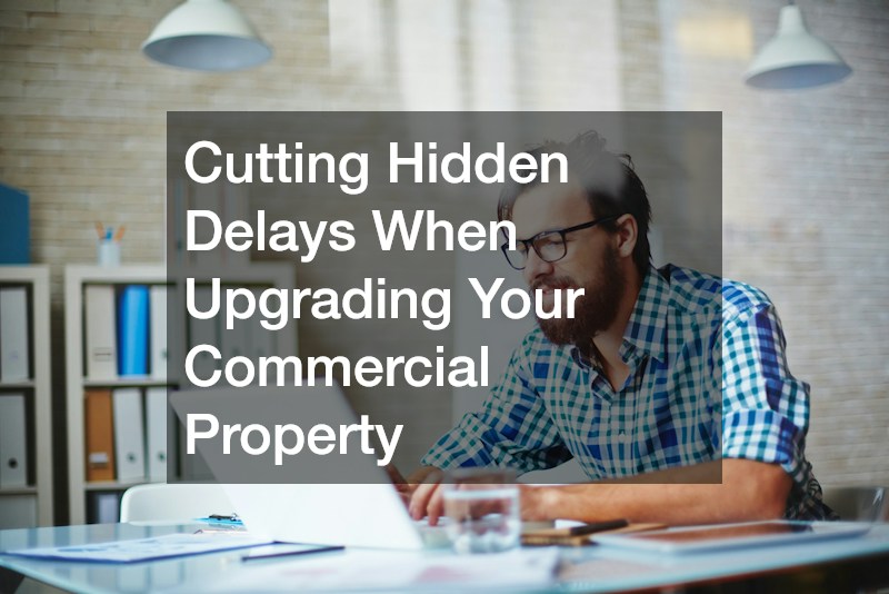 Cutting Hidden Delays When Upgrading Your Commercial Property