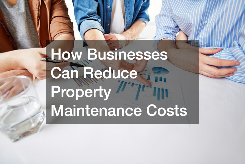 How Businesses Can Reduce Property Maintenance Costs